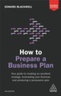 How to Prepare a Business Plan : Your Guide to Creating an Excellent Strategy, Forecasting Your Finances and Producing a Persuasive Plan - Book