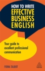 How to Write Effective Business English : Your Guide to Excellent Professional Communication - Book