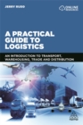 A Practical Guide to Logistics : An Introduction to Transport, Warehousing, Trade and Distribution - Book