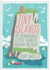 Tiny Islands : 60 Remarkable Little Worlds Around Britain - Book