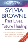 Past Lives, Future Healing : A psychic reveals how you can heal the present through exploring your past lives - Book