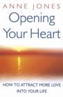 Opening Your Heart : How to Attract More Love into Your Life - Book