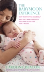 The Babymoon Experience : How to nurture yourself and your baby through pregnancy and the early weeks - Book
