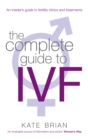 The Complete Guide To Ivf : An inside view of fertility clinics and treatment - Book