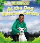 Helping Out: At the Dog Rescue Centre - Book