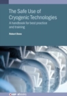 The Safe Use of Cryogenic Technologies : A handbook for best practice and training - Book