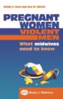 Pregnant Women, Violent Men : What Midwives Need to Know - Book