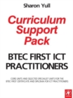 BTEC First ICT Practitioners Curriculum Support Pack : Core units and selected specialist units for the BTEC First Certificate and Diploma for ICT Practitioners - Book