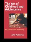 The Art of Childhood and Adolescence : The Construction of Meaning - Book
