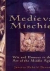 Medieval Mischief : Wit and Humour in the Art of the Middle Ages - Book