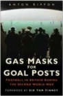 Gas Masks for Goal Posts : Football in Britain During the Second World War - Book