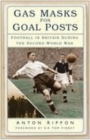 Gas Masks for Goal Posts : Football in Britain During the Second World War - Book