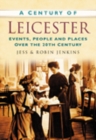 A Century of Leicester : Events, People and Places Over the 20th Century - Book
