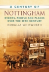 A Century of Nottingham : Events, People and Places Over the 20th Century - Book