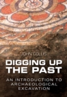 Digging Up the Past : An Introduction to Archaeological Excavation - eBook