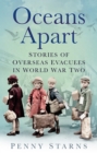 Oceans Apart : Stories of Overseas Evacuees in World War Two - eBook