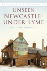 Unseen Newcastle-under-Lyme : Britain in Old Photographs - Book