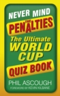 Never Mind the Penalties : The Ultimate World Cup Quiz Book - Book