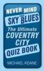 Never Mind the Sky Blues : The Ultimate Coventry City Quiz Book - Book