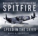 Building the Supermarine Spitfire : Speed in the Skies - Book