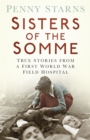 Sisters of the Somme : True Stories from a First World War Field Hospital - Book