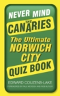 Never Mind the Canaries : The Ultimate Norwich City Quiz Book - Book