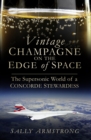 Vintage Champagne on the Edge of Space : The Supersonic World of a Concorde Stewardess - Book