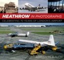 Heathrow in Photographs : Celebrating 70 Years of London's Airport - Book