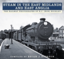 Steam in the East Midlands and East Anglia : The Railway Photographs of R.J. (Ron) Buckley - Book
