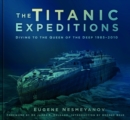 The Titanic Expeditions : Diving to the Queen of the Deep: 1985-2010 - Book