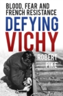 Defying Vichy : Blood, Fear and French Resistance - Book
