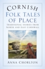 Cornish Folk Tales of Place : Traditional Stories from North and East Cornwall - Book