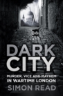 Dark City : Murder, Vice, and Mayhem in Wartime London - Book