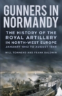 Gunners in Normandy : The History of the Royal Artillery in North-west Europe, January 1942 to August 1944 - Book