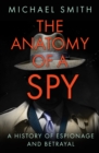 The Anatomy of a Spy : A History of Espionage and Betrayal - Book