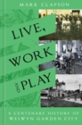 Live, Work and Play : A Centenary History of Welwyn Garden City - Book