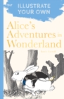 Alice's Adventures in Wonderland : Illustrate Your Own - Book