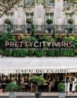 prettycityparis : Discovering Paris's Beautiful Places - Book