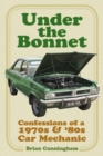 Under the Bonnet : Confessions of a 1970s and '80s Car Mechanic - Book