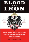 Blood and Iron : The Rise and Fall of the German Empire 1871–1918 - Book