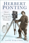 Herbert Ponting : Scott’s Antarctic Photographer and Pioneer Filmmaker - eBook