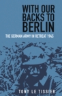 With Our Backs to Berlin : The German Army in Retreat 1945 - Book