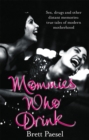 Mommies Who Drink : Sex, Drugs and Other Distant Memories of an Ordinary Mom - Book