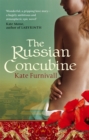 The Russian Concubine : 'Wonderful . . . hugely ambitious and atmospheric' Kate Mosse - Book