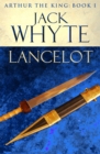 Lancelot : Legends of Camelot 4 (Arthur the King - Book I) - Book