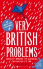 Very British Problems : Making Life Awkward for Ourselves, One Rainy Day at a Time - Book