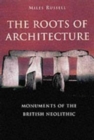The Roots of Architecture : Monuments of the British Neolithic - Book