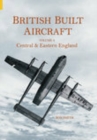 British Built Aircraft Volume 4 : Central and Eastern England - Book