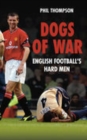 Dogs of War : English Football's Hard Men - Book