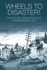 Wheels to Disaster! : The Oxford Train Wreck of Christmas Eve 1874 - Book